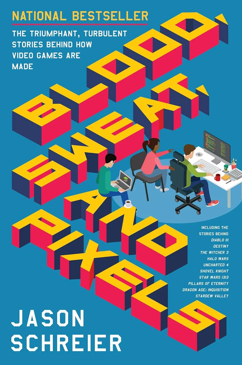 Blood Sweat and Pixels The Triumphant Turbulent Stories Behind How